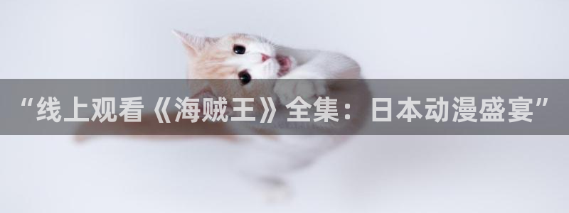 奈克瑟斯奥特曼风车动漫：“线上观看《海贼王》全集：日本动漫盛宴”